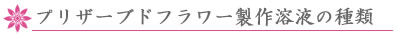 プリザーブドフラワー製作溶液の種類